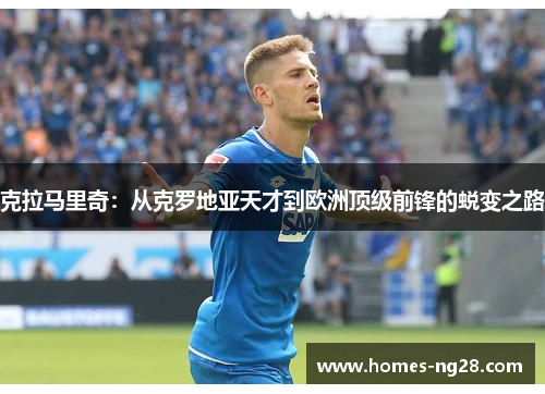 克拉马里奇：从克罗地亚天才到欧洲顶级前锋的蜕变之路