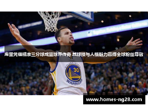 库里凭借精准三分球成篮球界传奇 其球技与人格魅力赢得全球粉丝尊敬