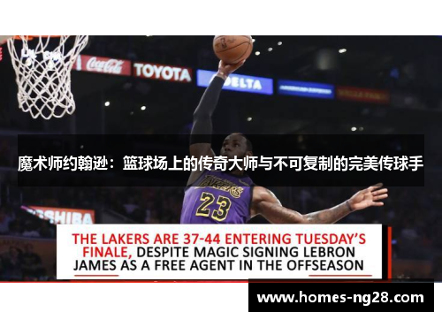 魔术师约翰逊：篮球场上的传奇大师与不可复制的完美传球手