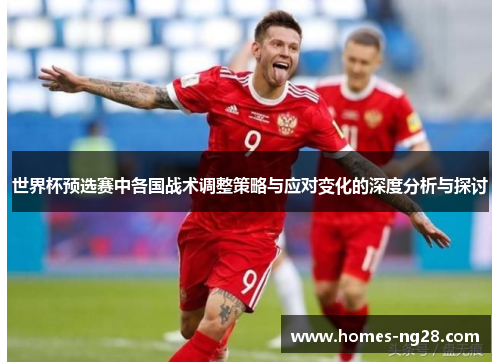 世界杯预选赛中各国战术调整策略与应对变化的深度分析与探讨
