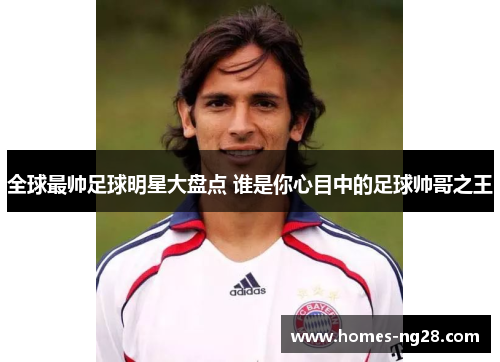 全球最帅足球明星大盘点 谁是你心目中的足球帅哥之王