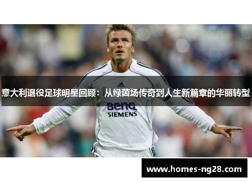 意大利退役足球明星回顾：从绿茵场传奇到人生新篇章的华丽转型