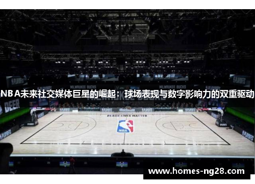 NBA未来社交媒体巨星的崛起：球场表现与数字影响力的双重驱动
