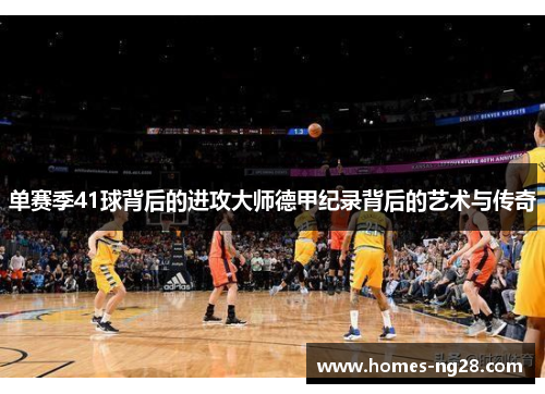 单赛季41球背后的进攻大师德甲纪录背后的艺术与传奇