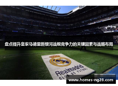盘点提升皇家马德里新银河战舰竞争力的关键因素与战略布局