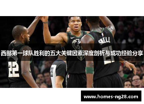 西部第一球队胜利的五大关键因素深度剖析与成功经验分享