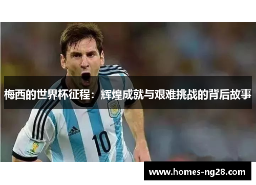 梅西的世界杯征程：辉煌成就与艰难挑战的背后故事
