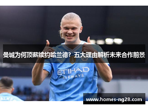 曼城为何顶薪续约哈兰德？五大理由解析未来合作前景
