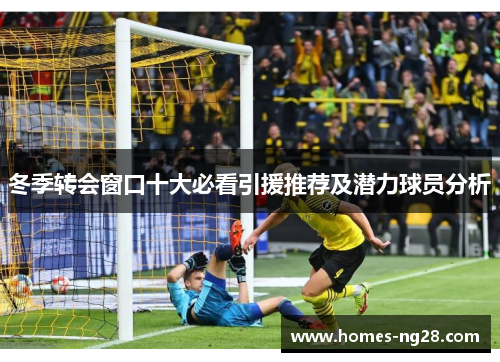 冬季转会窗口十大必看引援推荐及潜力球员分析