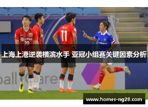 上海上港逆袭横滨水手 亚冠小组赛关键因素分析