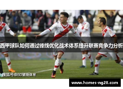 西甲球队如何通过锋线优化战术体系提升联赛竞争力分析