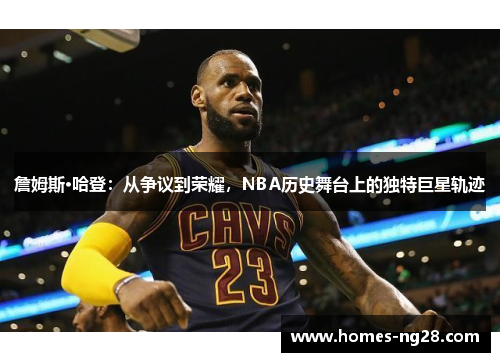 詹姆斯·哈登：从争议到荣耀，NBA历史舞台上的独特巨星轨迹