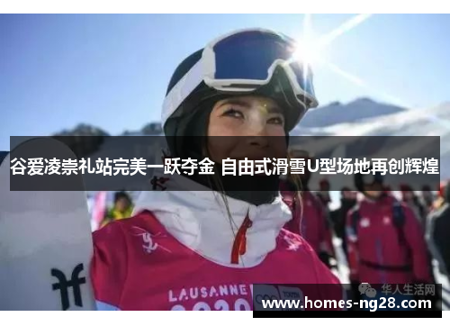 谷爱凌崇礼站完美一跃夺金 自由式滑雪U型场地再创辉煌