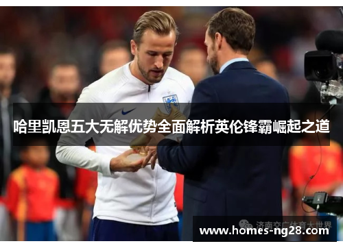 哈里凯恩五大无解优势全面解析英伦锋霸崛起之道 哈里凯恩五大无解优势全面解析英伦锋霸崛起之道