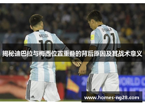 揭秘迪巴拉与梅西位置重叠的背后原因及其战术意义