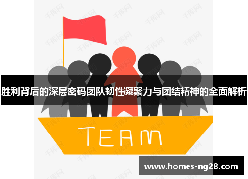 胜利背后的深层密码团队韧性凝聚力与团结精神的全面解析
