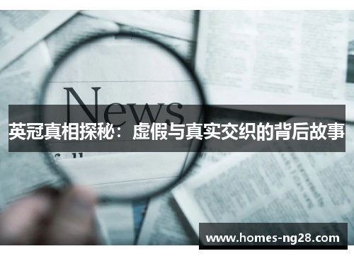 英冠真相探秘:虚假与真实交织的背后故事 英冠真相探秘:虚假与真实交织的背后故事